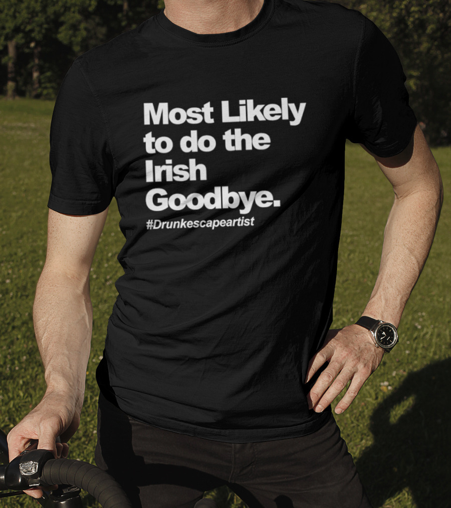 Most Likely To Do The Irish Goodbye Drunk Escape Artist T-Shirt