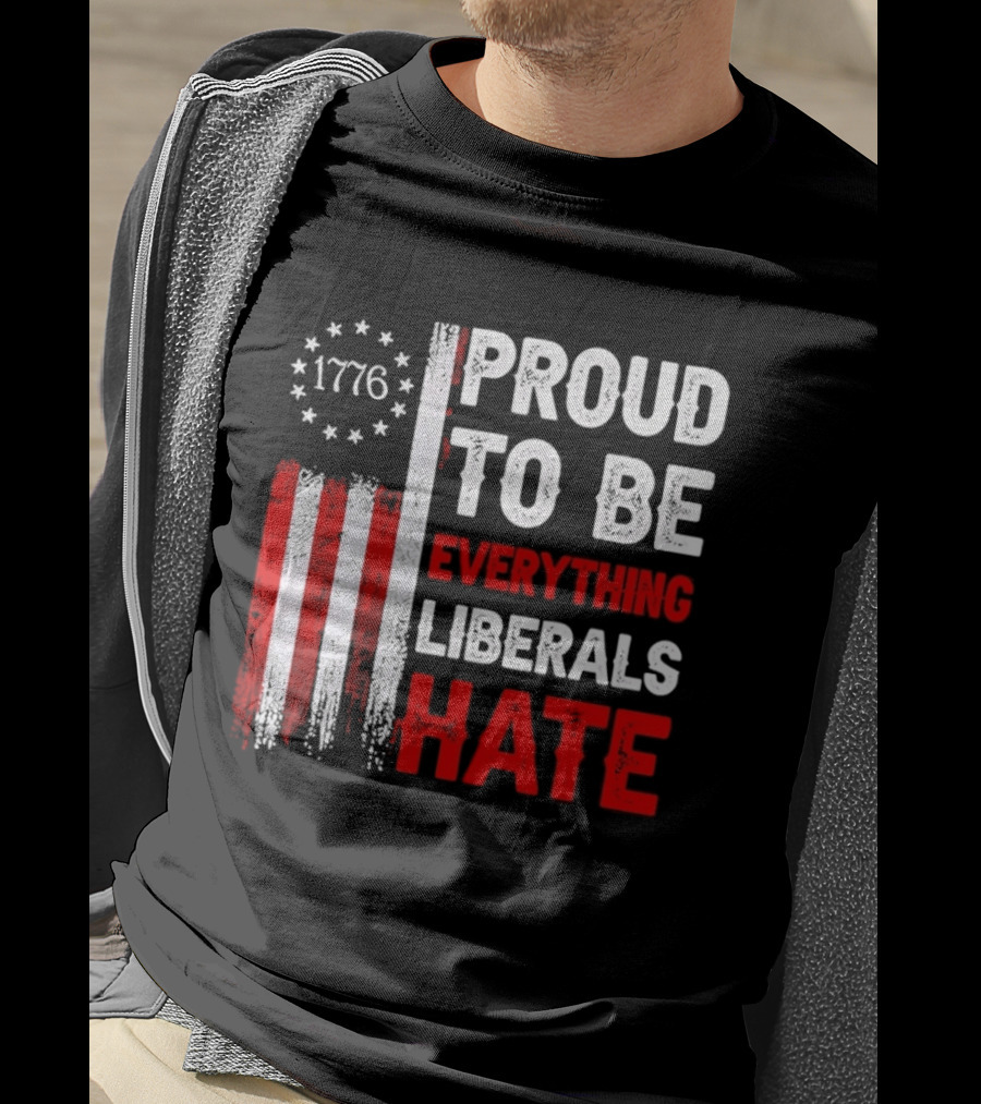 1776 Proud To Be Everything Liberals Hate Vintage American Flag Lettering T-Shirt