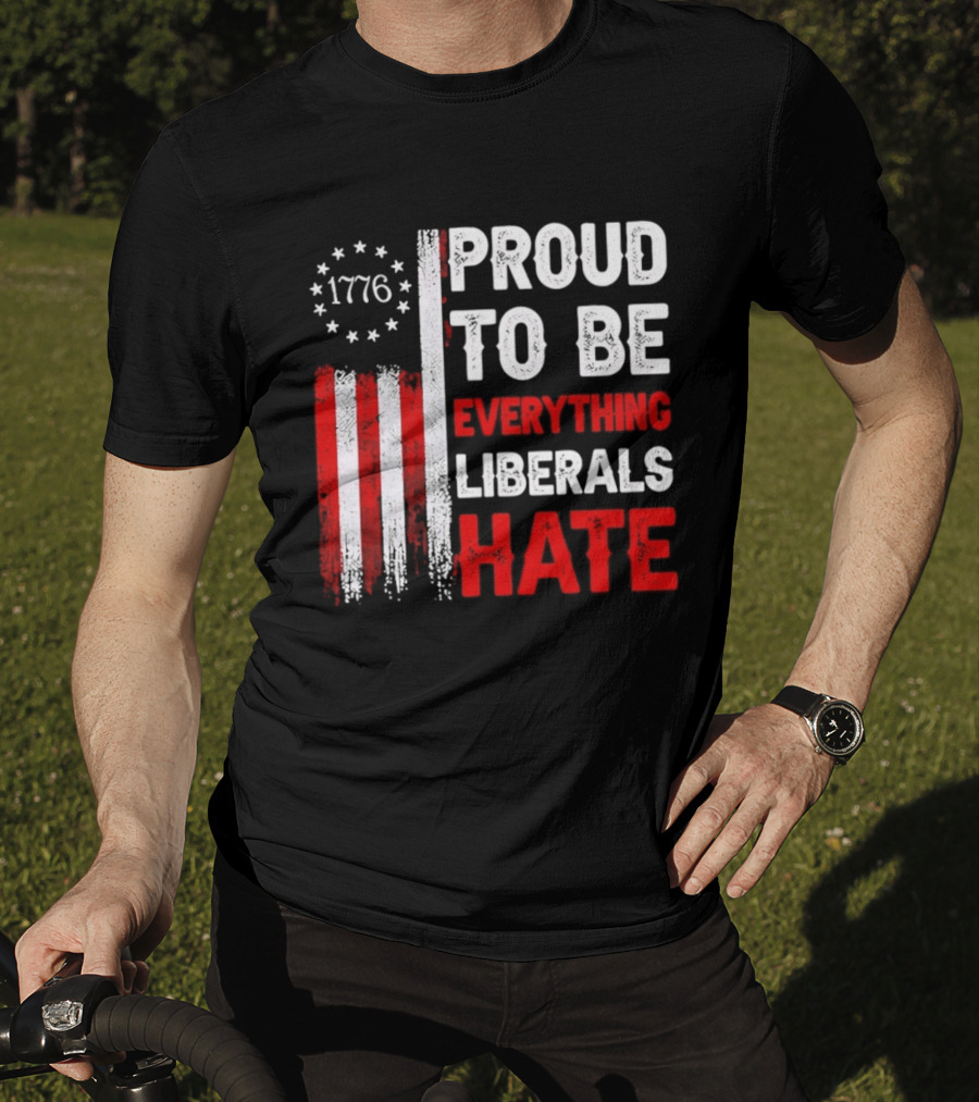 1776 Proud To Be Everything Liberals Hate Vintage American Flag Lettering T-Shirt