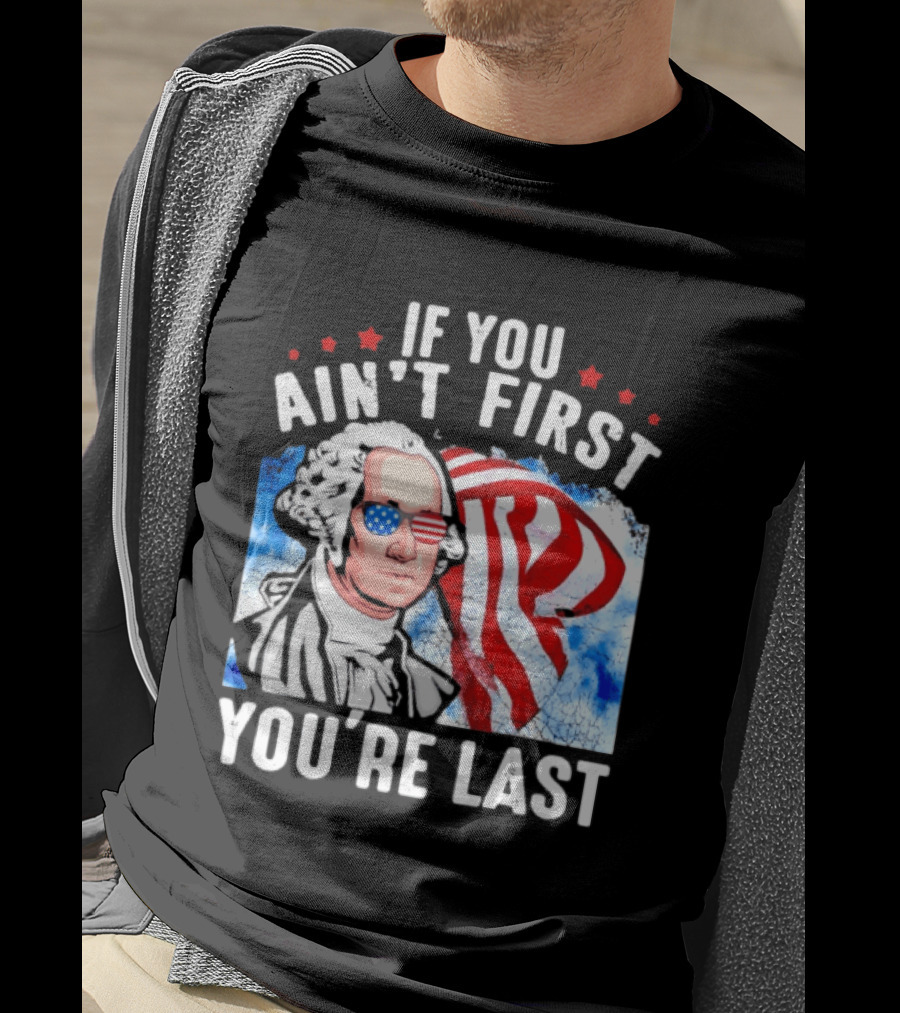 George Washington Patriotic USA Flag If You Ain't First You're Last T-Shirt