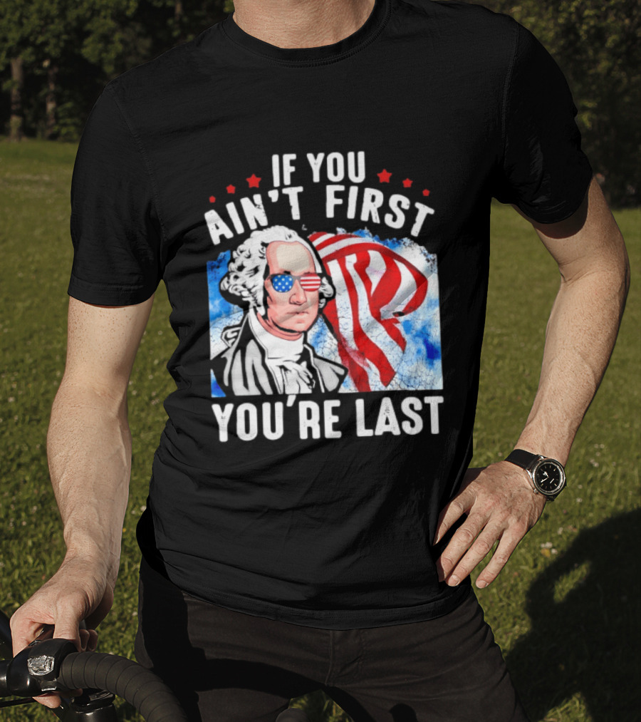 George Washington Patriotic USA Flag If You Ain't First You're Last T-Shirt
