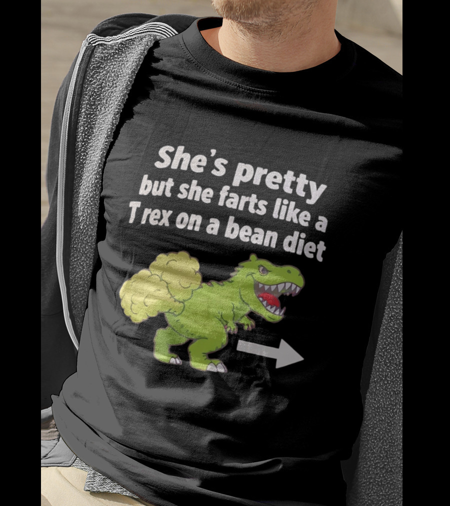 She's Pretty But She Farts Like A Rex On A Bean Diet Funny Dinosaur Humor T-Shirt