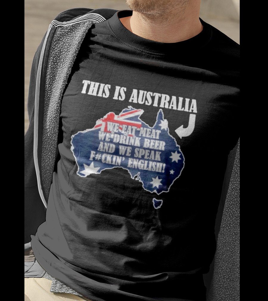 This Is Australia We Eat Meat We Drink Beer And We Speak Fckin English With Australia Map And Flag T-Shirt