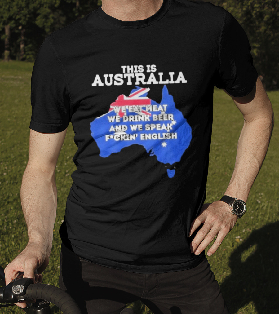 This Is Australia We Eat Meat We Drink Beer And We Speak Fuckin English T-Shirt