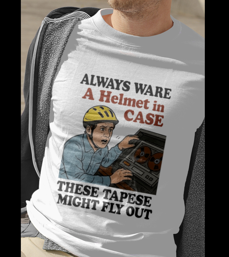 Always Ware A Helmet In Case These Tapese Might Fly Out T-Shirt