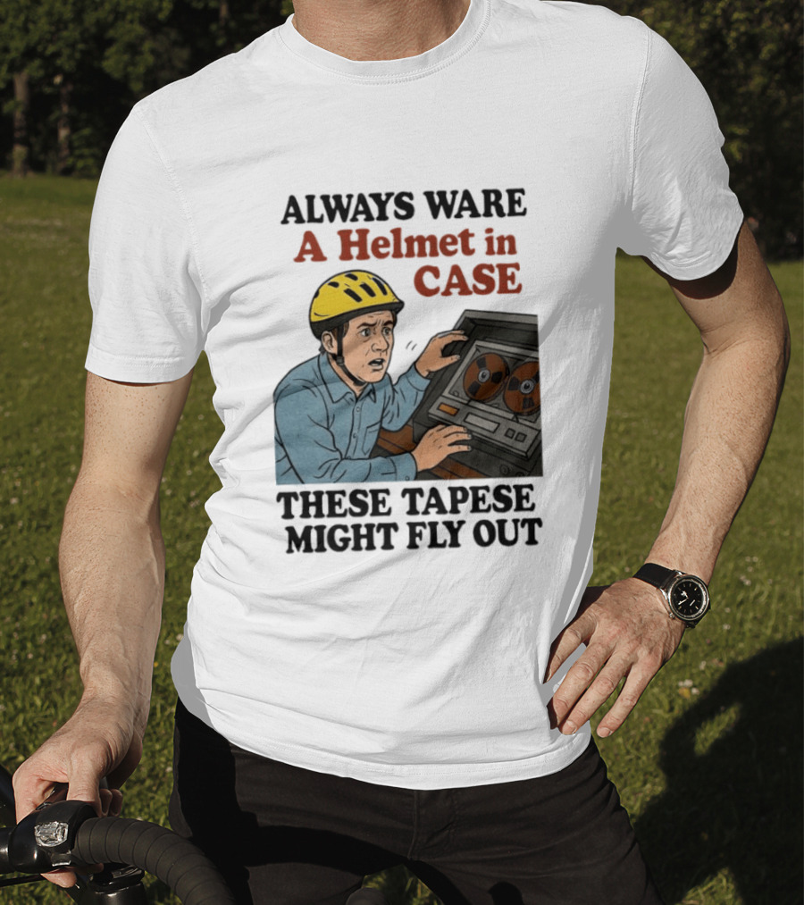 Always Ware A Helmet In Case These Tapese Might Fly Out T-Shirt