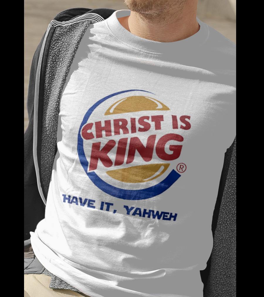 Christ Is King Have It Yahweh Burger T-Shirt