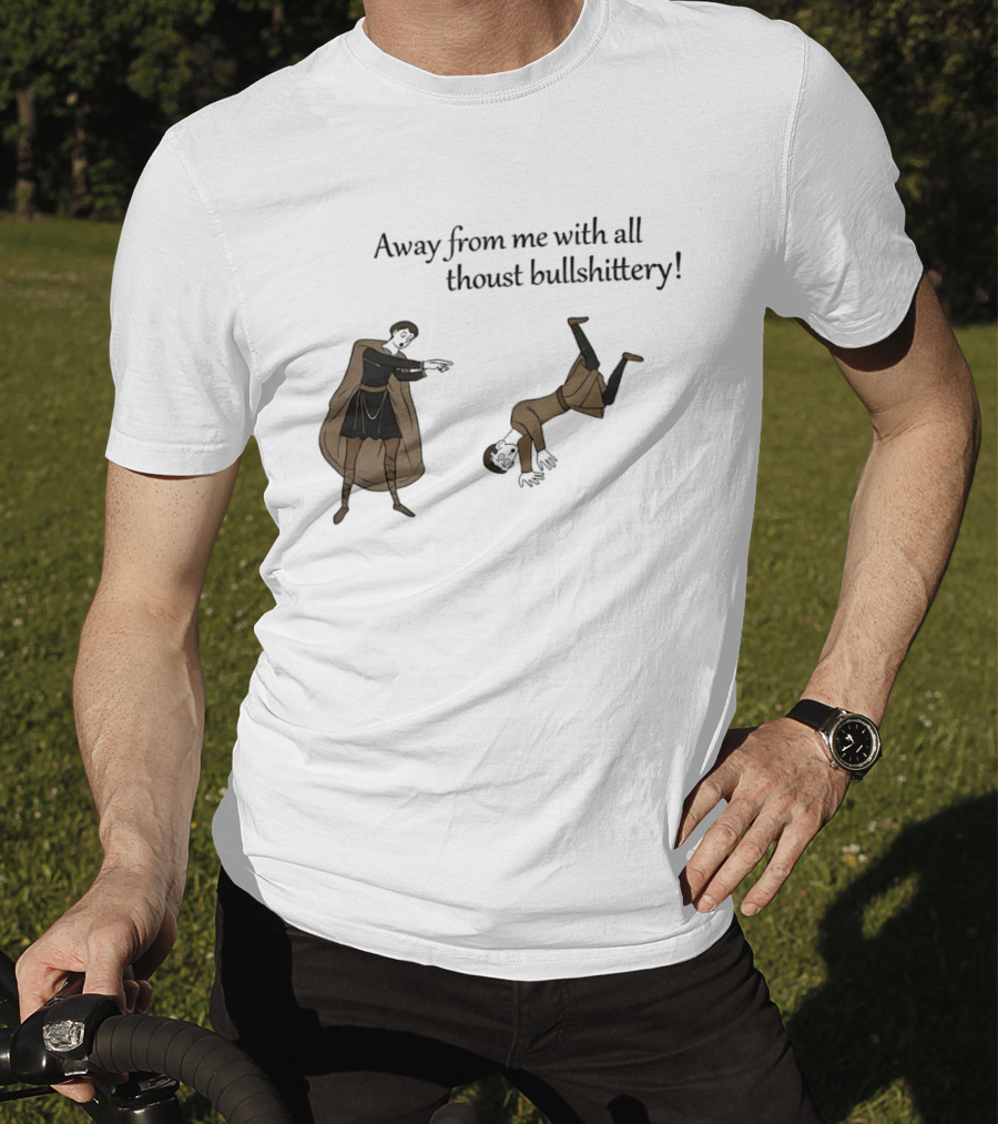 Away From Me With All Thoust Bullshittery Medieval Style Humorous Saying T-Shirt