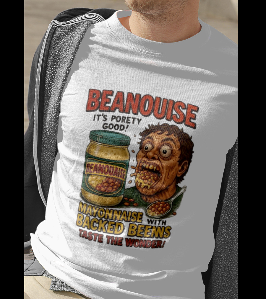 Beanouise Mayonnaise Backed Beens It's Porety Good Taste The Wonder T-Shirt