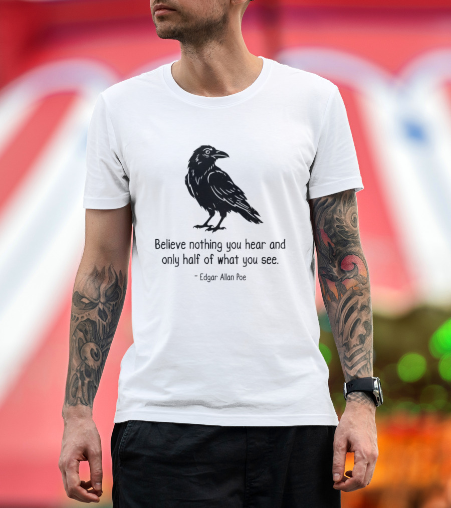 Believe Nothing You Hear And Only Half Of What You See Edgar Allan Poe Raven T-Shirt