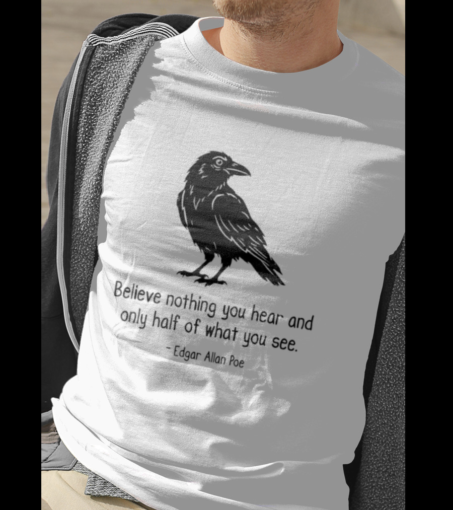 Believe Nothing You Hear And Only Half Of What You See Edgar Allan Poe Raven T-Shirt