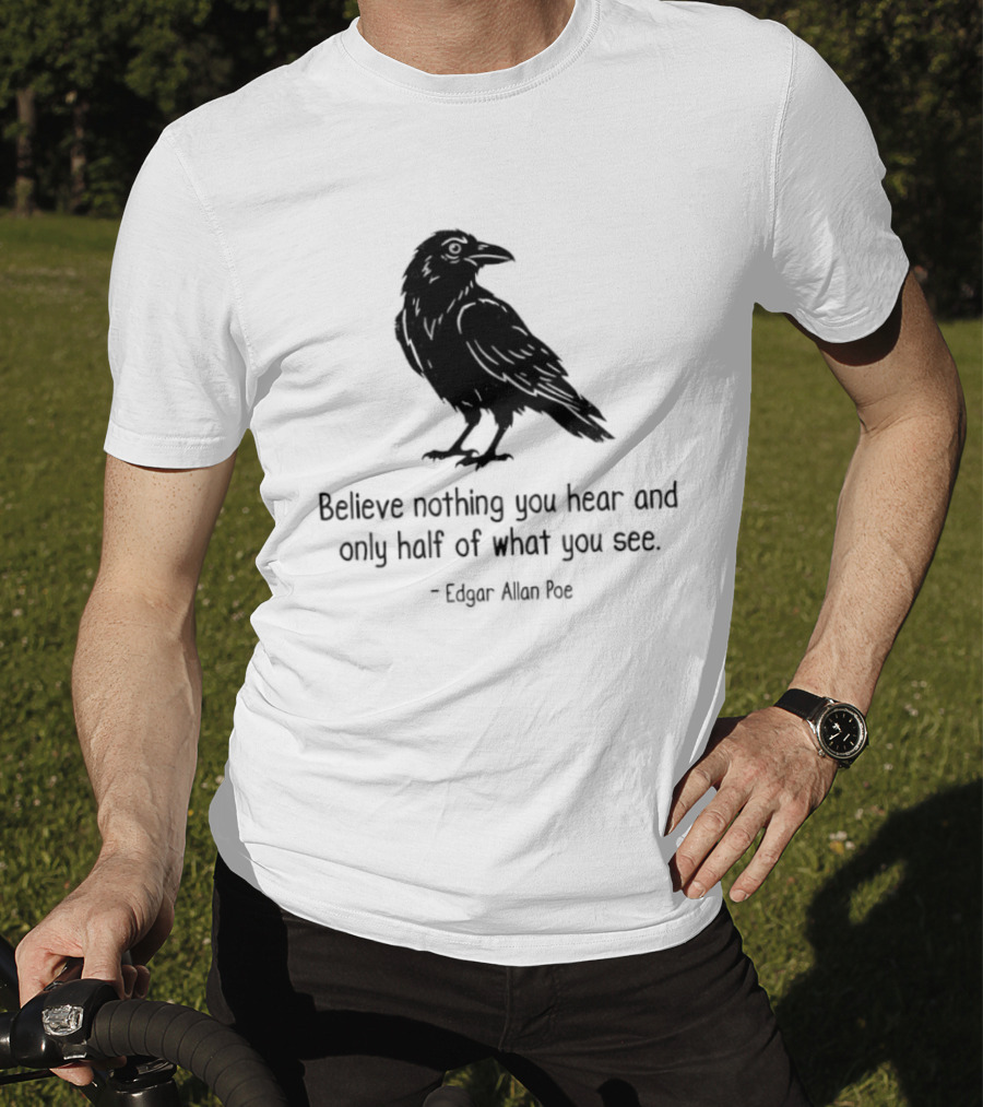 Believe Nothing You Hear And Only Half Of What You See Edgar Allan Poe Raven T-Shirt