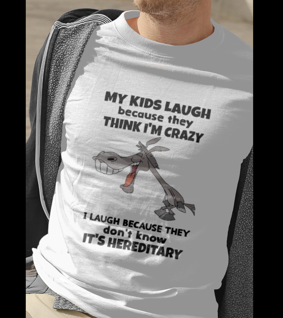 My Kids Laugh Because They Think I'm Crazy Donkey I Laugh Because They Don't Know It's Hereditary T-Shirt