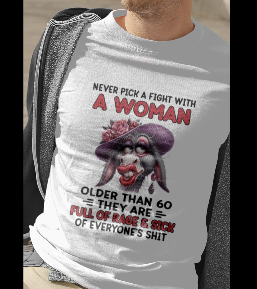 Never Pick A Fight With A Woman Older Than 60 Full Of Rage And Sick Of Everyone's Shit Donkey T-Shirt