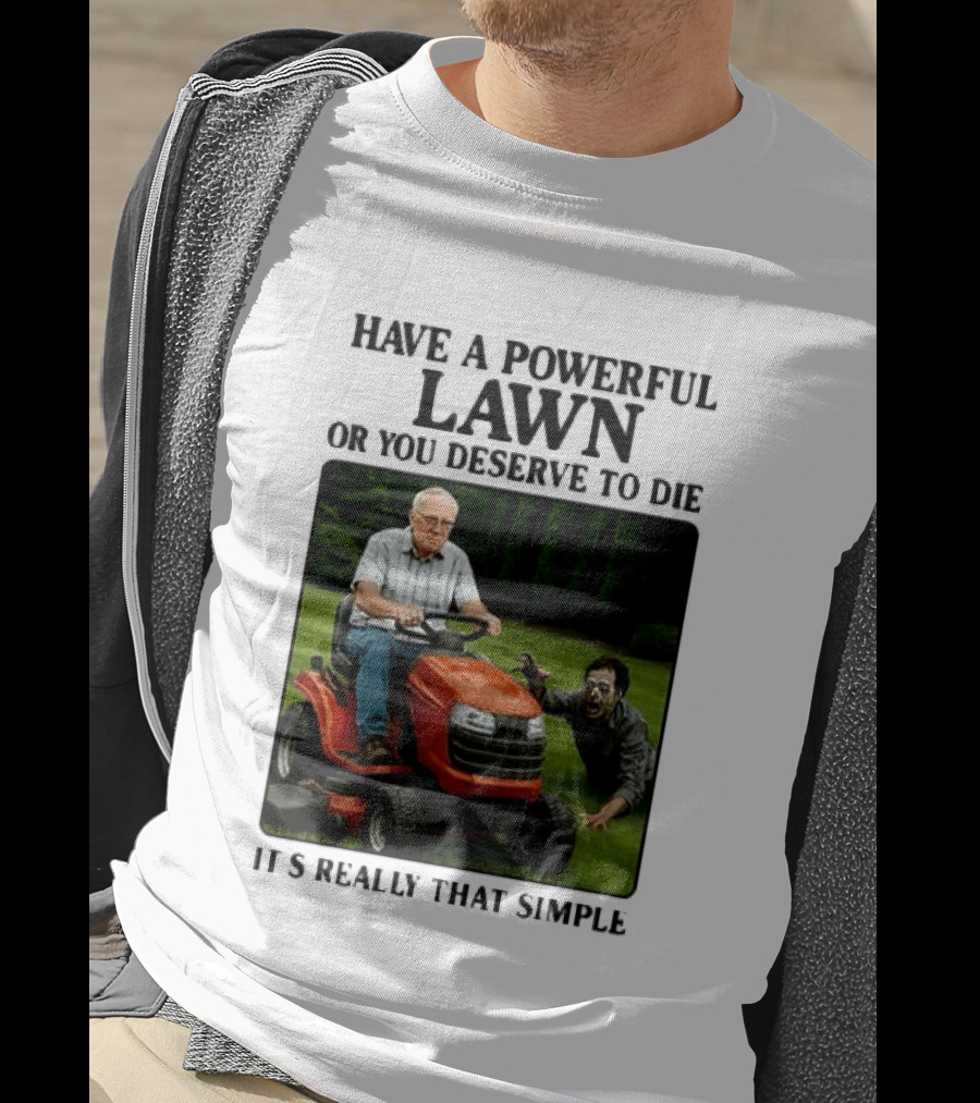Have A Powerful Lawn Or You Deserve To Die Mower Chase It's Really That Simple T-Shirt
