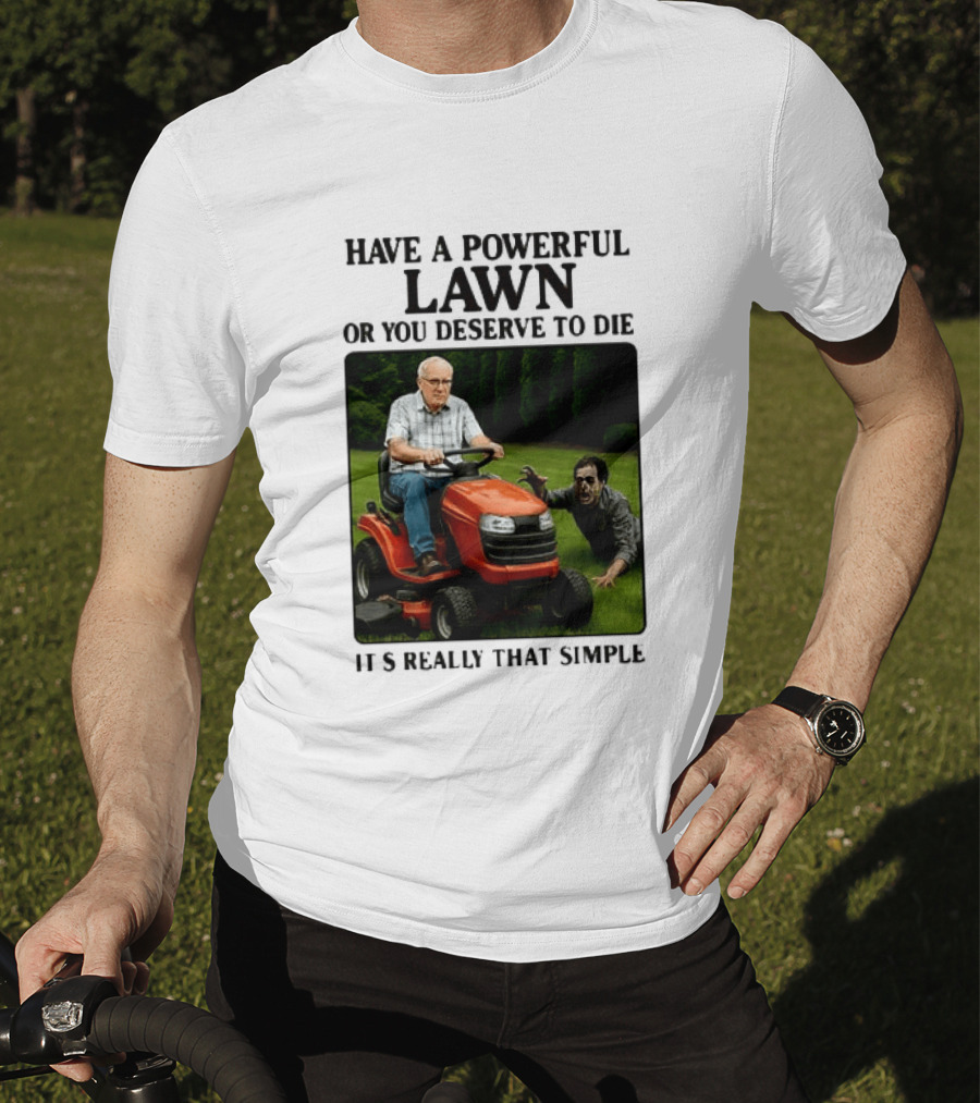 Have A Powerful Lawn Or You Deserve To Die Mower Chase It's Really That Simple T-Shirt