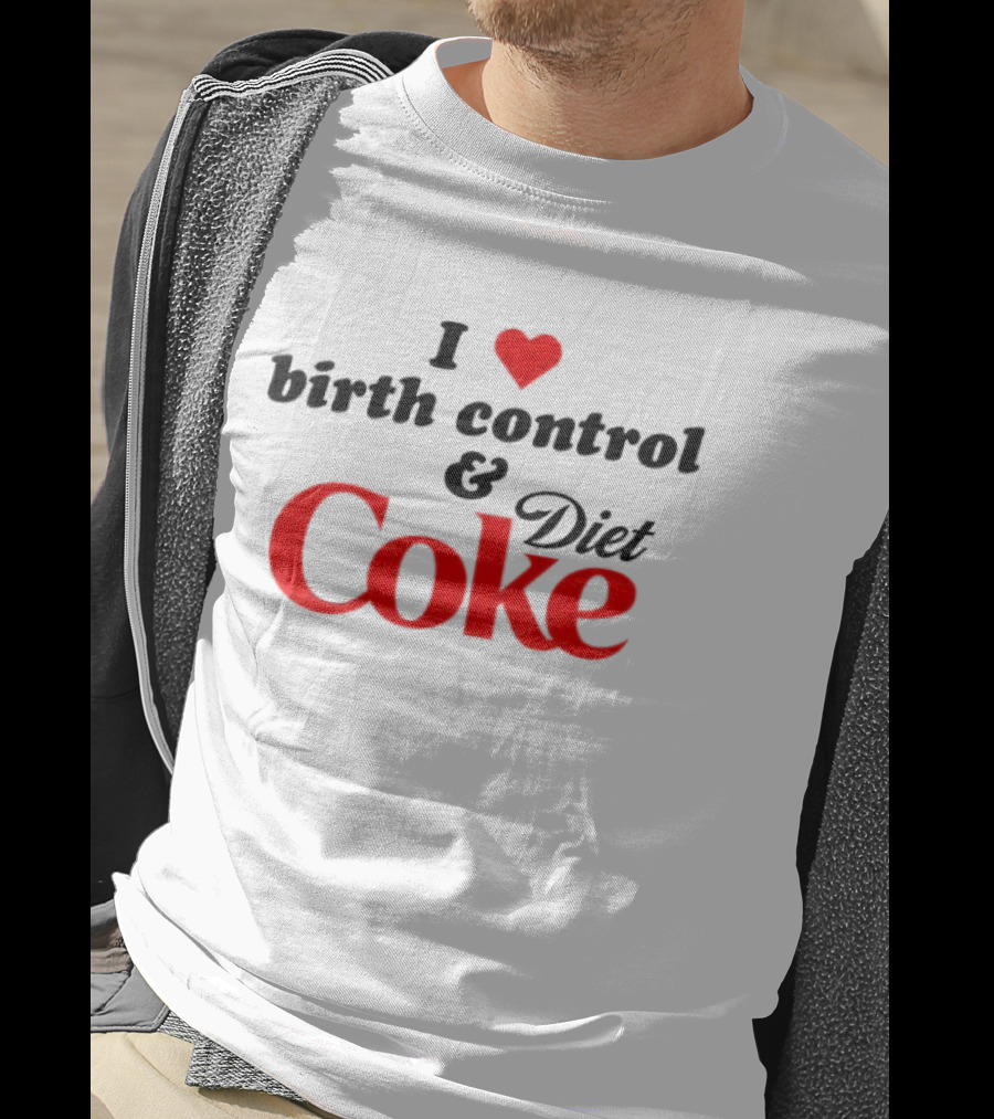 I Love Birth Control And Diet Coke T-Shirt