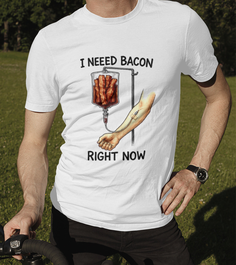 I Need Bacon Right Now Bacon IV Drip T-Shirt