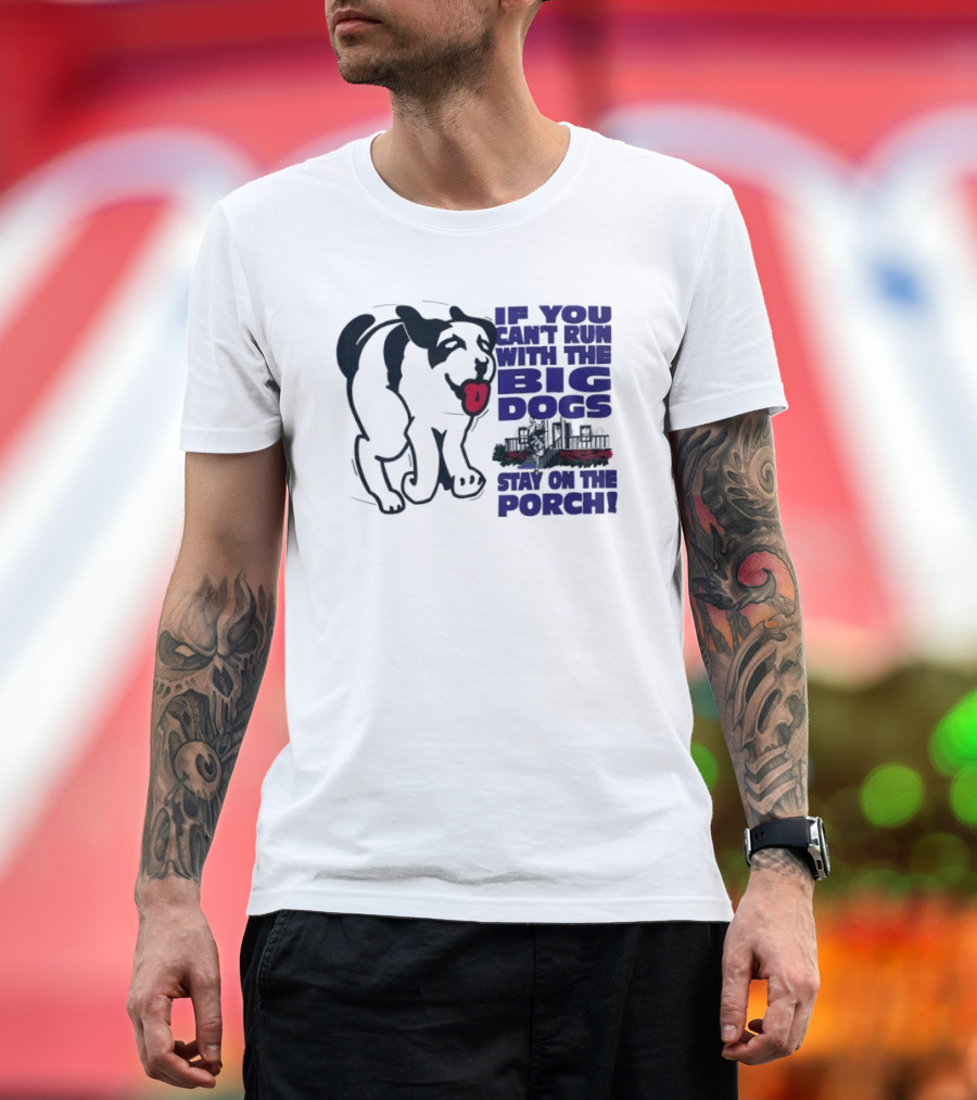 If You Can't Run with the Big Dogs Stay on the Porch Dog T-Shirt