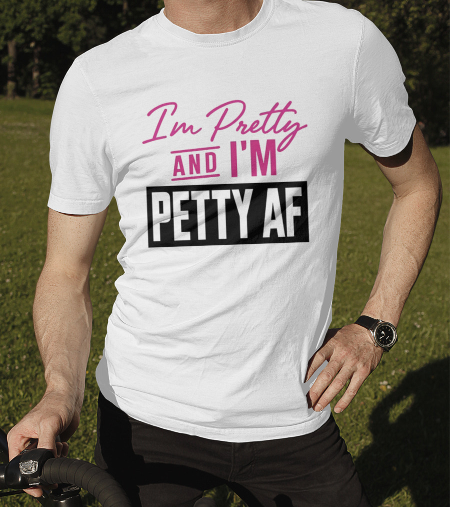 I'm Pretty And I'm Petty AF T-Shirt
