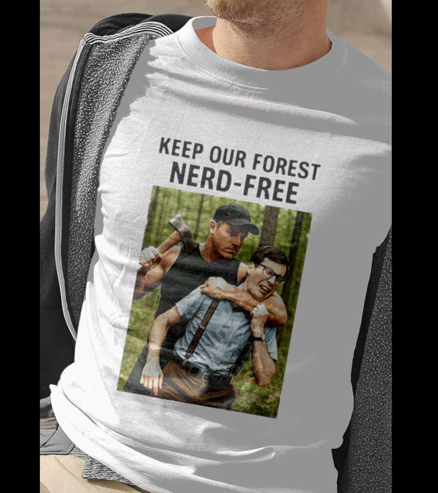 Keep Our Forest Nerd Free Funny Axeman Holding Nerd In Woods T-Shirt