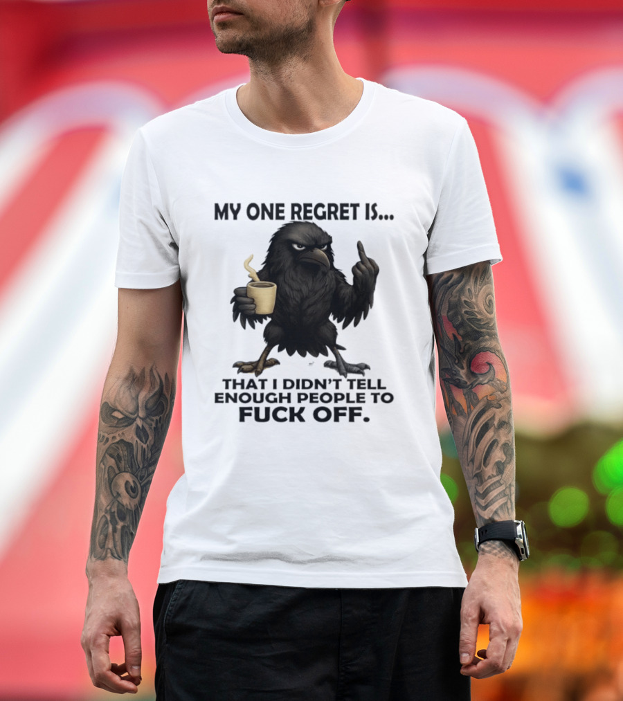 My One Regret Is That I Didn't Tell Enough People To Fuck Off Raven Coffee Middle Finger T-Shirt