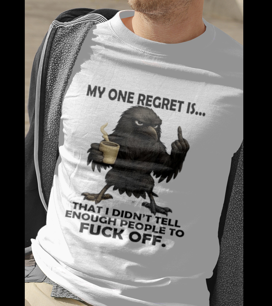 My One Regret Is That I Didn't Tell Enough People To Fuck Off Raven Coffee Middle Finger T-Shirt
