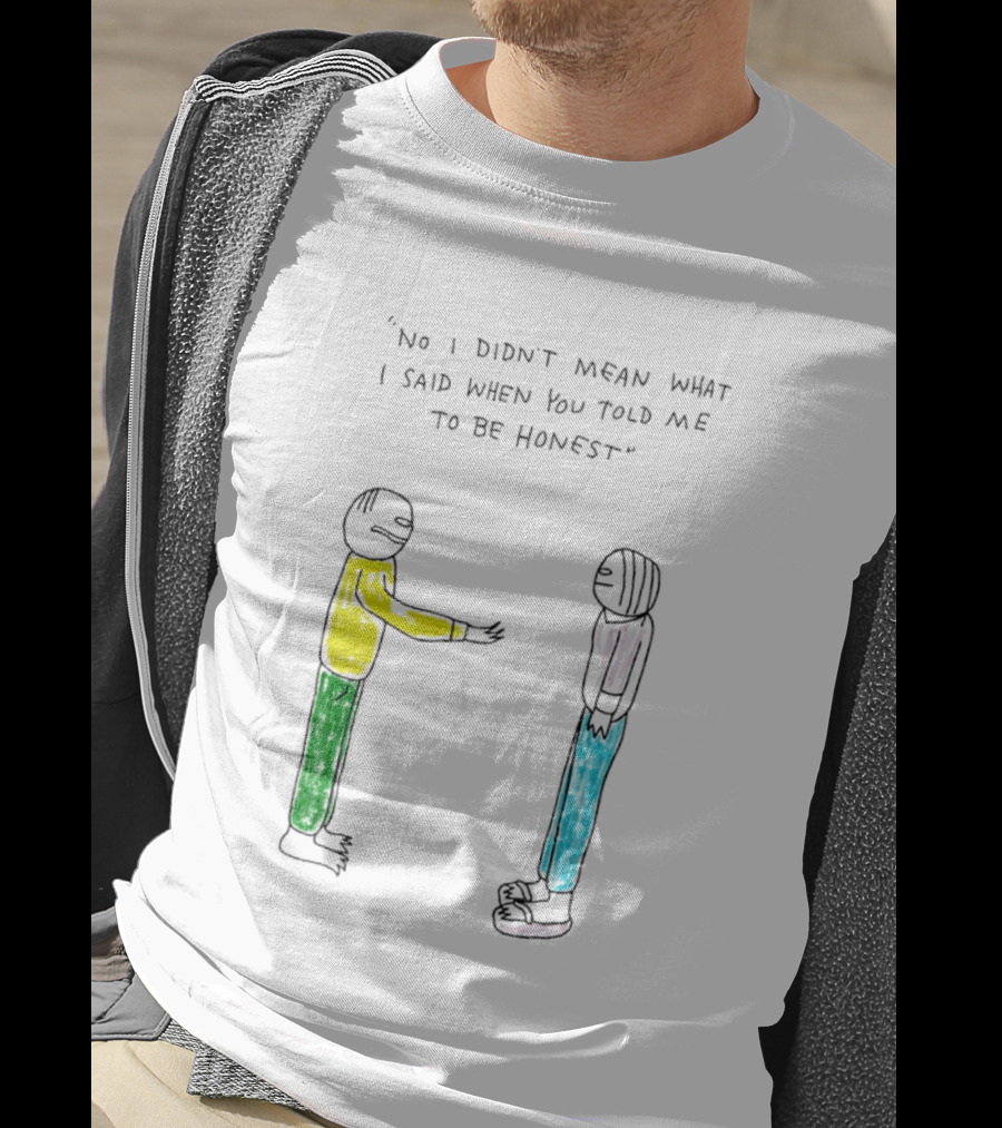 No I Didn't Mean What I Said When You Told Me To Be Honest Cartoon Figures In Conversation T-Shirt