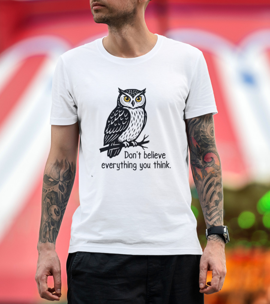 Owl Don't Believe Everything You Think Wisdom Insight T-Shirt