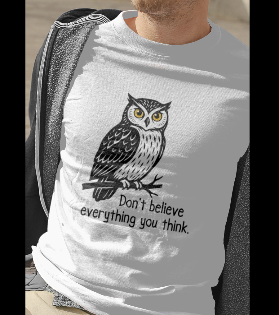 Owl Don't Believe Everything You Think Wisdom Insight T-Shirt