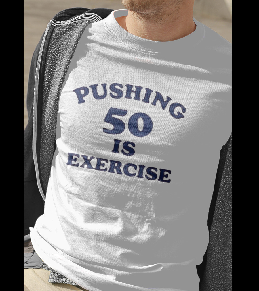 Pushing 50 Is Exercise Funny Milestone Birthday Humor T-Shirt