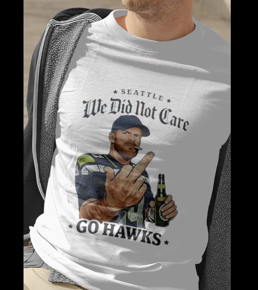 Seattle We Did Not Care Go Hawks Middle Finger Beer Smoking T-Shirt