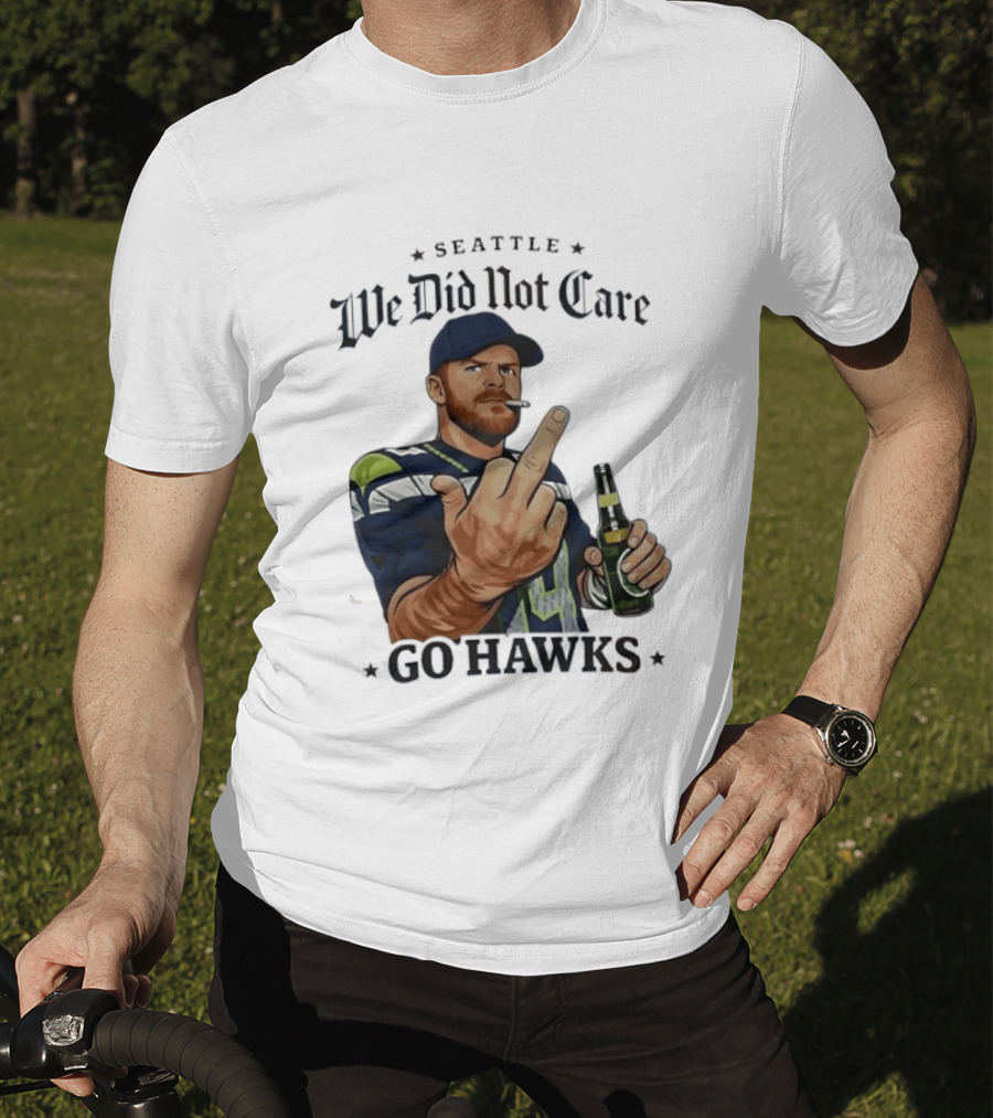 Seattle We Did Not Care Go Hawks Middle Finger Beer Smoking T-Shirt