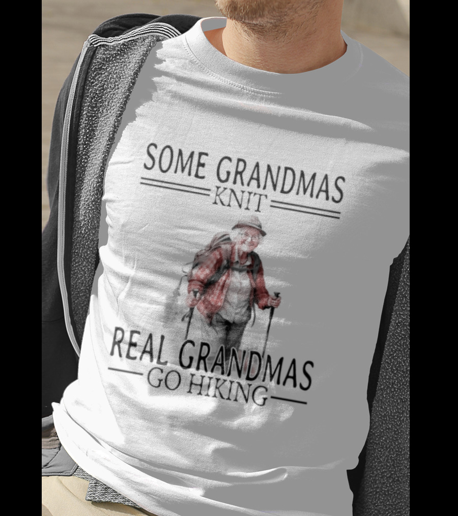 Some Grandmas Knit Real Grandmas Go Hiking Pleasures Of Old Age T-Shirt