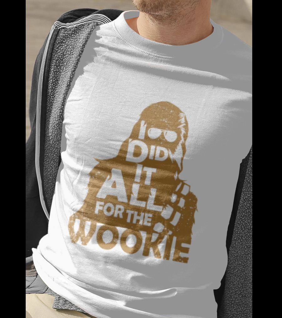 I Did It All For The Wookie Star War T-Shirt