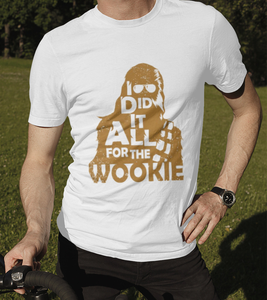 I Did It All For The Wookie Star War T-Shirt