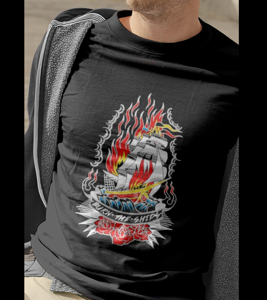 Burn The Ships Flaming Tattoo With Sailing Ship And Roses T-Shirt