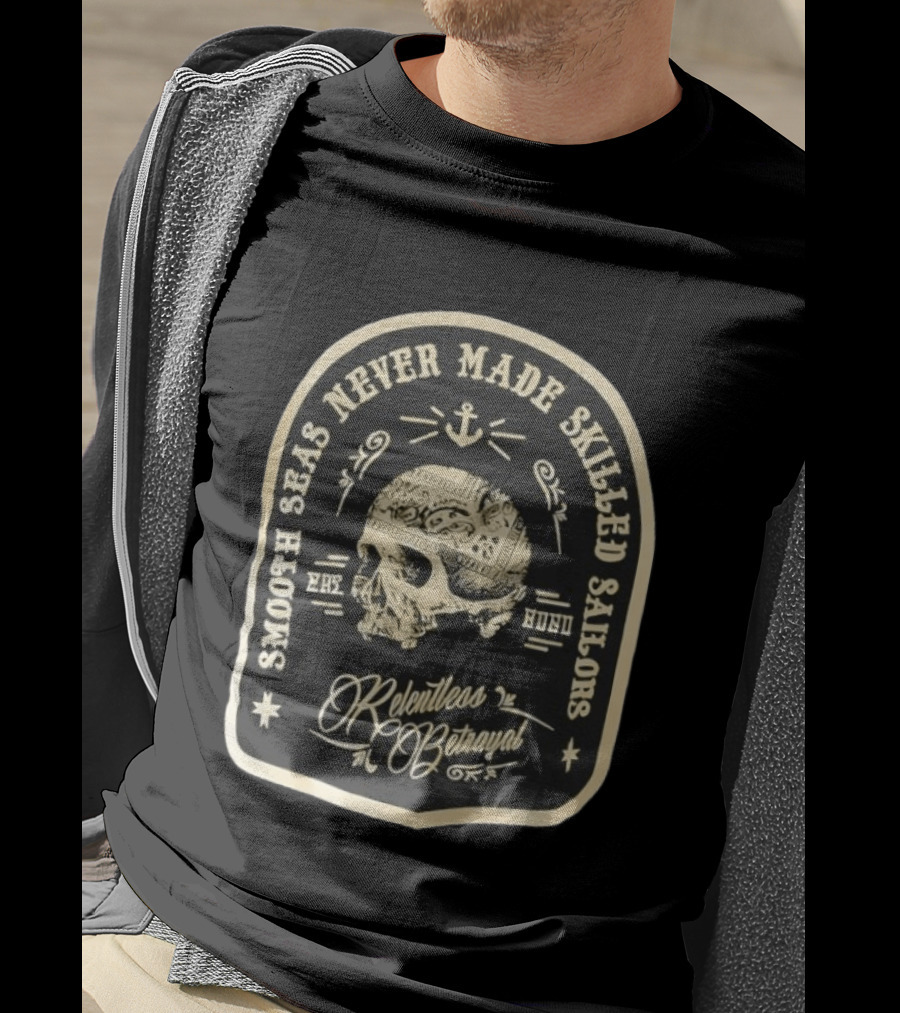 Smooth Seas Never Made Skilled Sailors Relentless Betrayal Skull Anchor T-Shirt