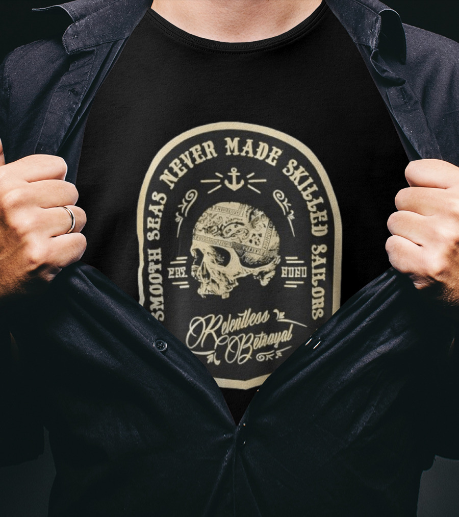 Smooth Seas Never Made Skilled Sailors Relentless Betrayal Skull Anchor T-Shirt