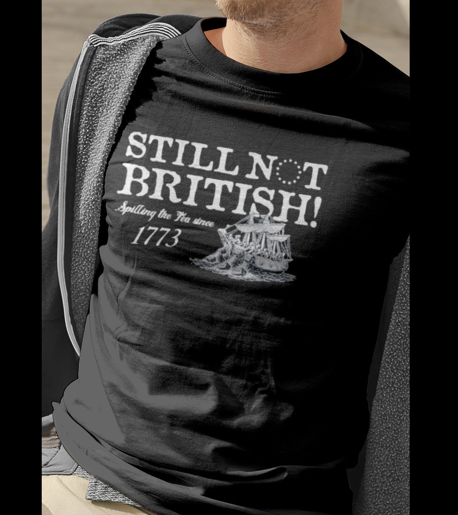 Still Not British Spilling The Tea Since 1773 Historical Ship T-Shirt