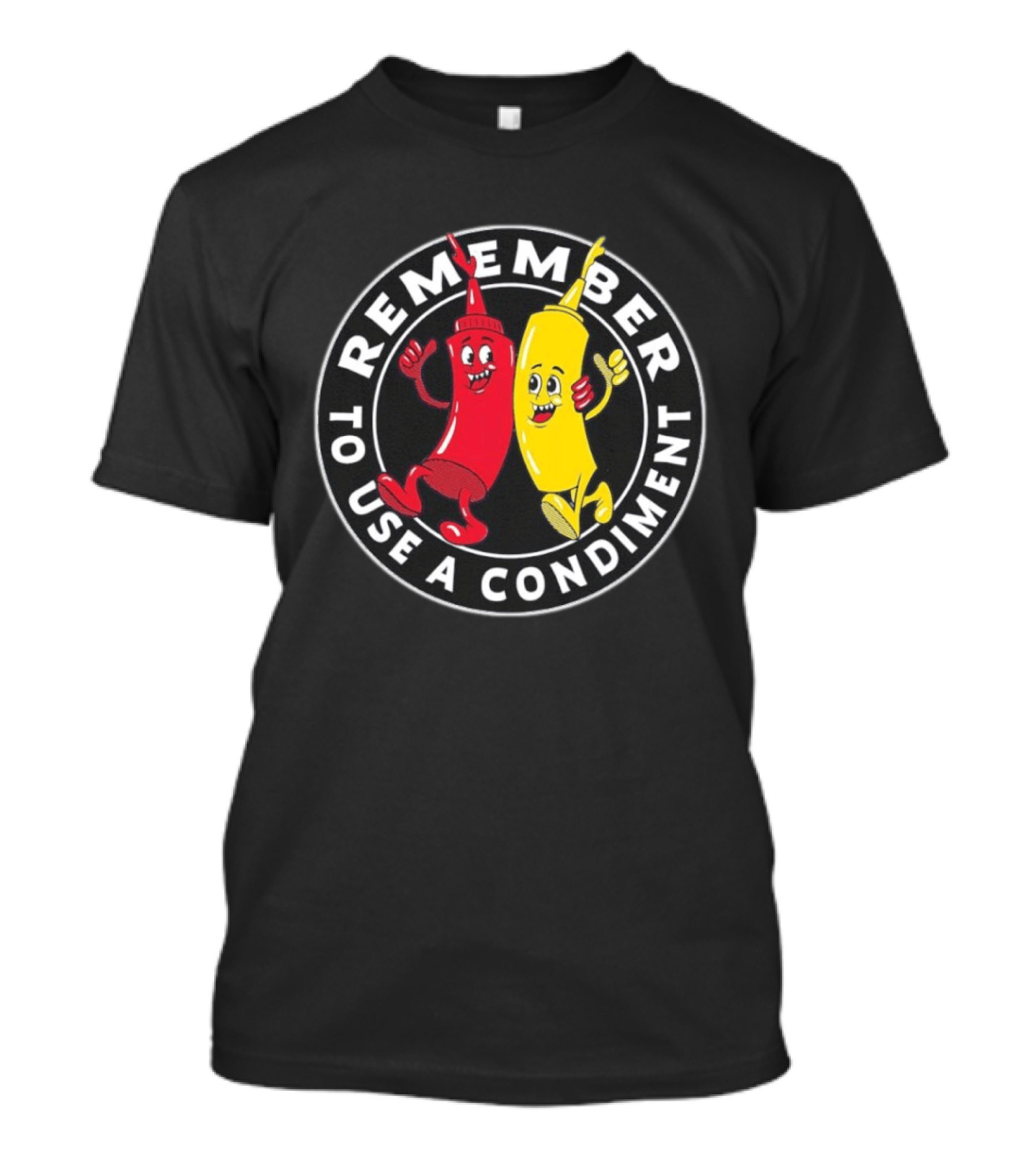 Remember To Use A Condiment Ketchup Mustard Circle T-Shirt