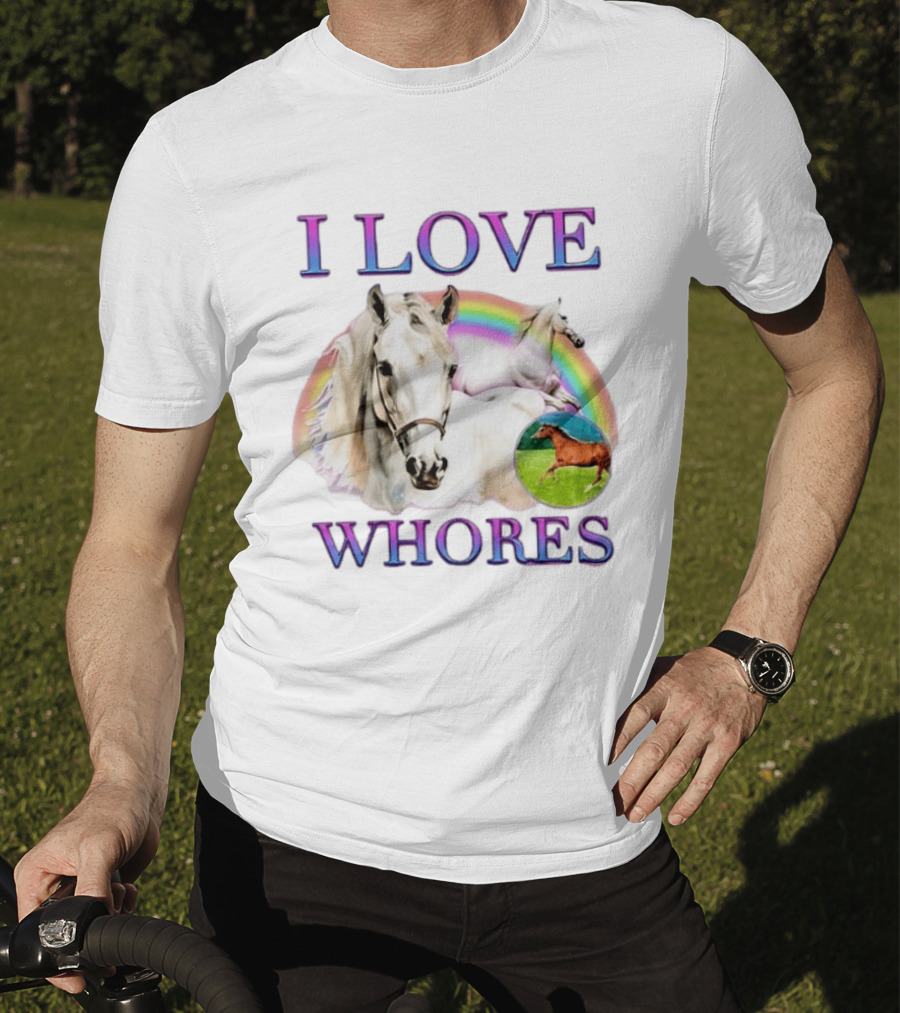 I Love Whores I Love Horses Rainbow White Horse T-Shirt