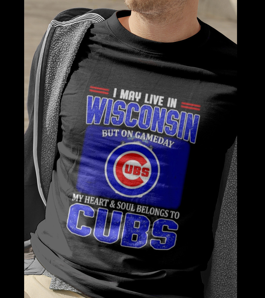 I May Live In Wisconsin But On Gameday My Heart And Soul Belongs To Cubs T-Shirt