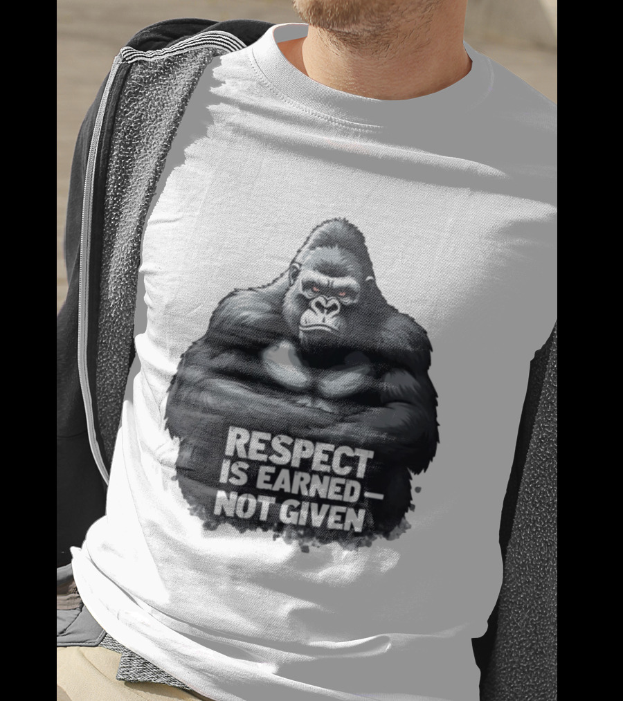 Gorilla Respect Is Earned Not Given T-Shirt