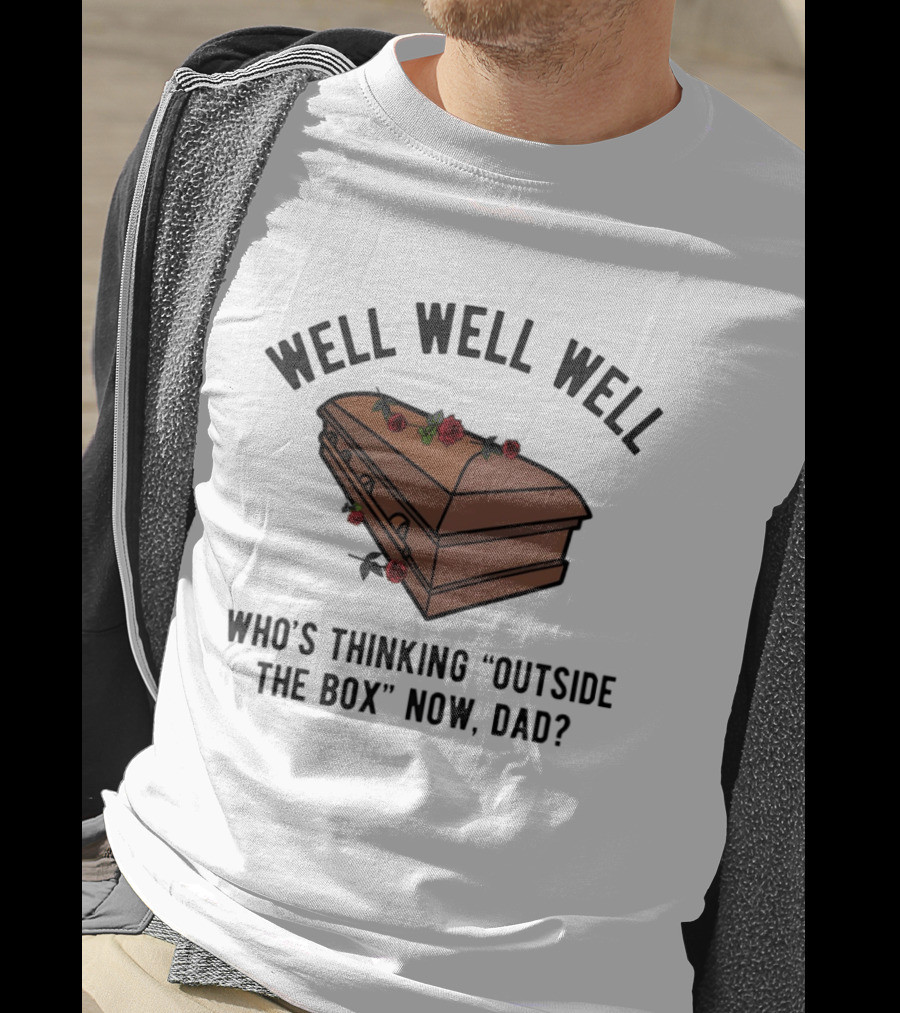 Well Well Well Who's Thinking Outside The Box Now Dad Casket Roses T-Shirt