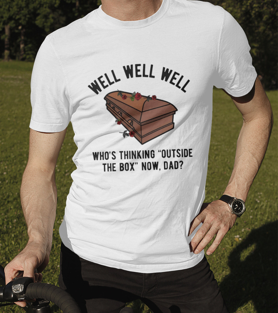 Well Well Well Who's Thinking Outside The Box Now Dad Casket Roses T-Shirt
