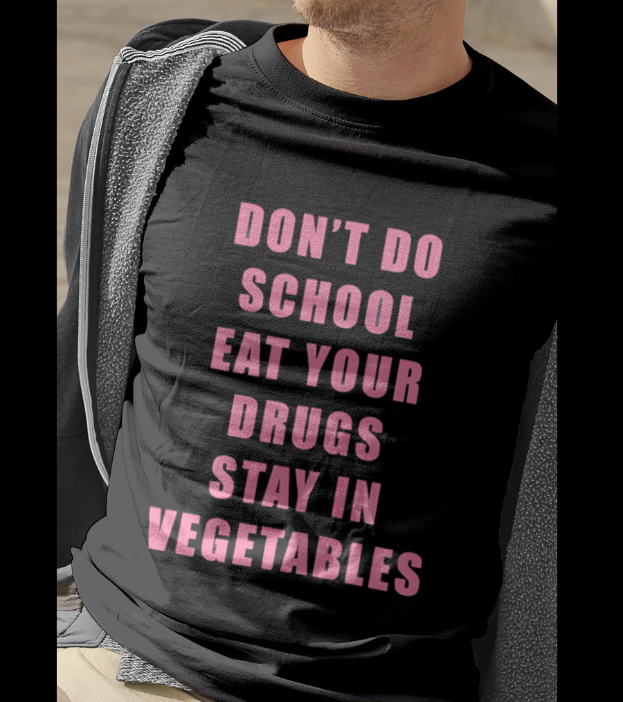 Don't Do School Eat Your Drugs Stay In Vegetables Funny Phrase T-Shirt