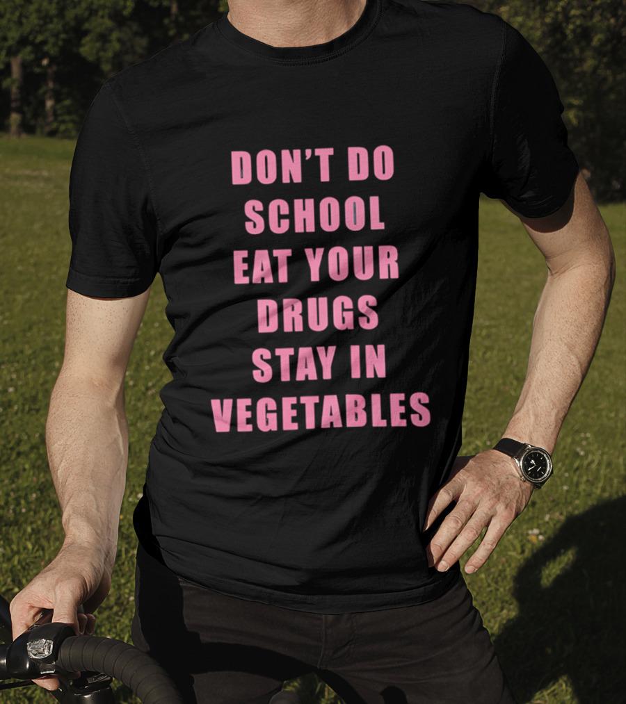 Don't Do School Eat Your Drugs Stay In Vegetables Funny Phrase T-Shirt