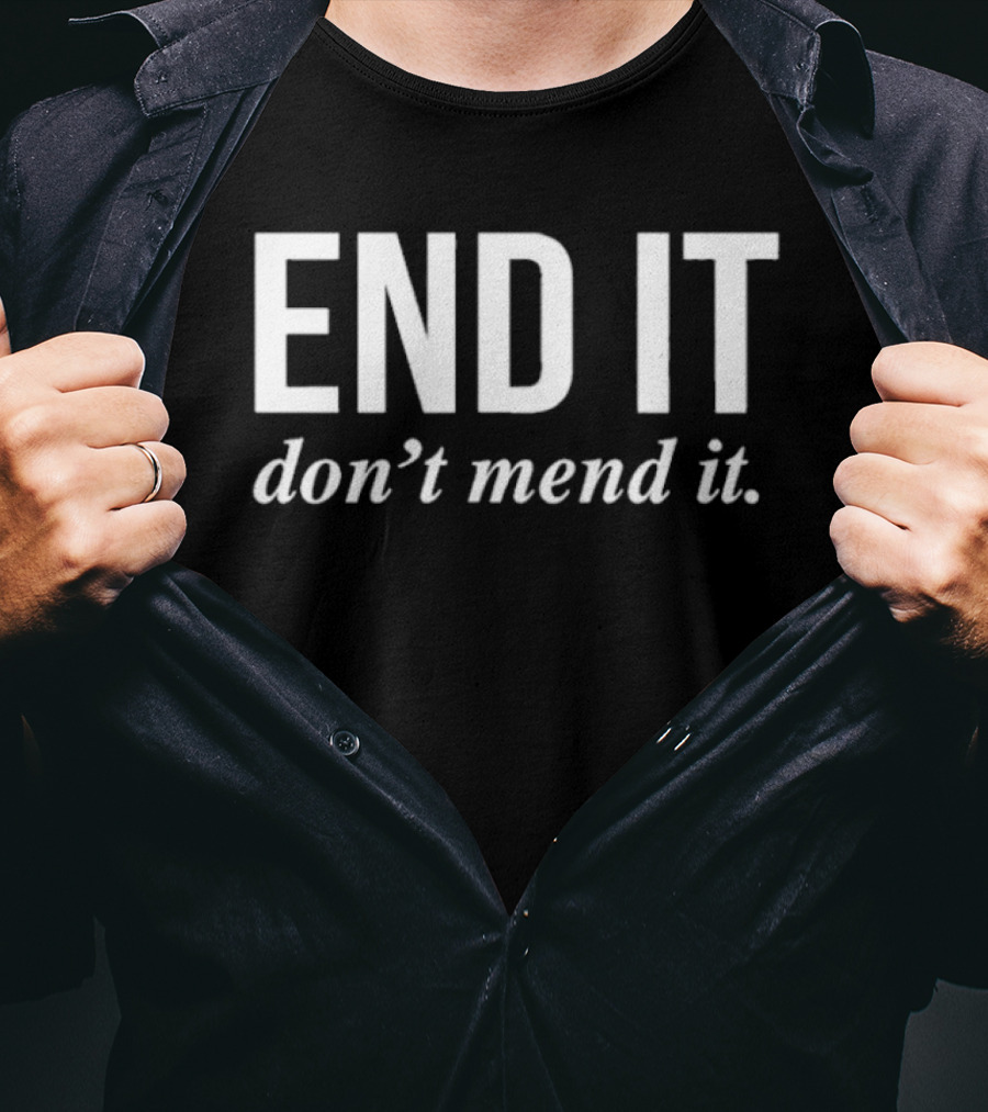 End It Don't Mend It T-Shirt