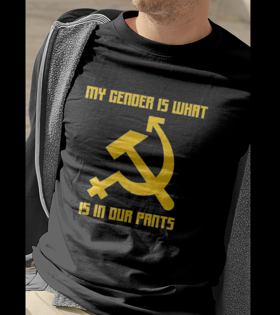 My Gender Is What Is In Our Pants Hammer Sickle T-Shirt